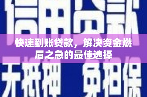 盈江快速到账贷款，解决资金燃眉之急的最佳选择