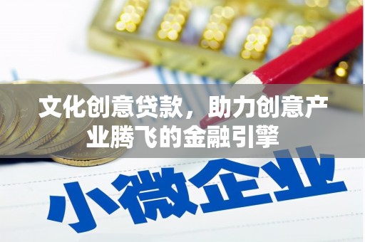 盈江文化创意贷款，助力创意产业腾飞的金融引擎