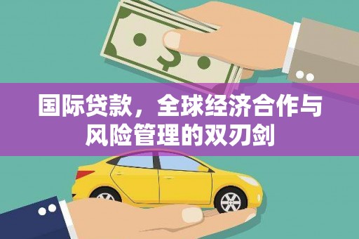 盈江国际贷款，全球经济合作与风险管理的双刃剑