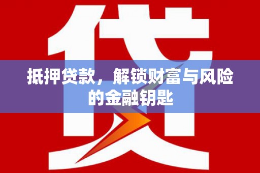 盈江抵押贷款，解锁财富与风险的金融钥匙