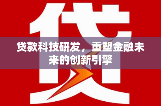 盈江贷款科技研发，重塑金融未来的创新引擎