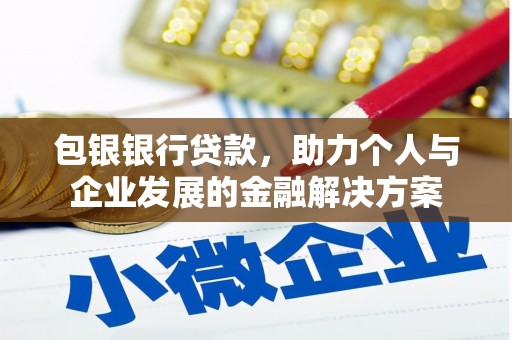 盈江包银银行贷款，助力个人与企业发展的金融解决方案
