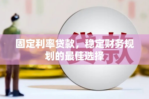 盈江固定利率贷款，稳定财务规划的最佳选择