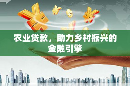 盈江农业贷款，助力乡村振兴的金融引擎
