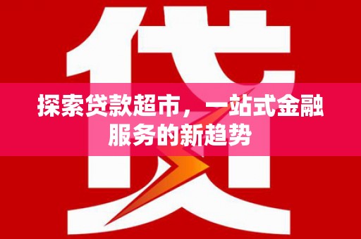 盈江探索贷款超市，一站式金融服务的新趋势