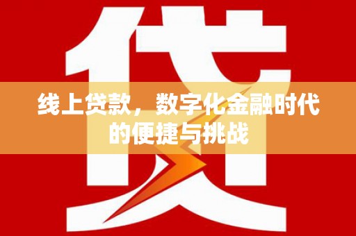 盈江线上贷款，数字化金融时代的便捷与挑战