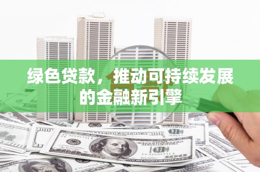 盈江绿色贷款，推动可持续发展的金融新引擎
