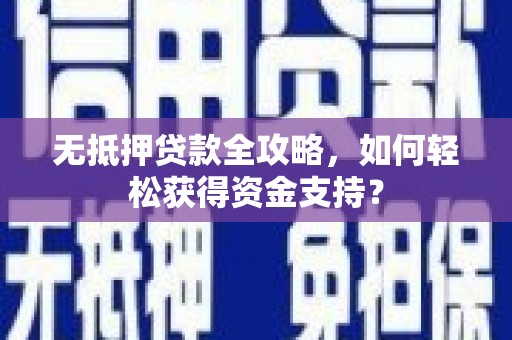 盈江无抵押贷款全攻略，如何轻松获得资金支持？