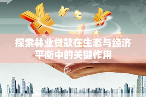 盈江探索林业贷款在生态与经济平衡中的关键作用