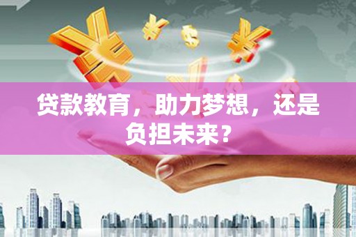 盈江贷款教育，助力梦想，还是负担未来？