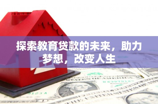 盈江探索教育贷款的未来，助力梦想，改变人生