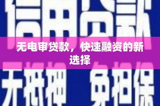 盈江无电审贷款，快速融资的新选择