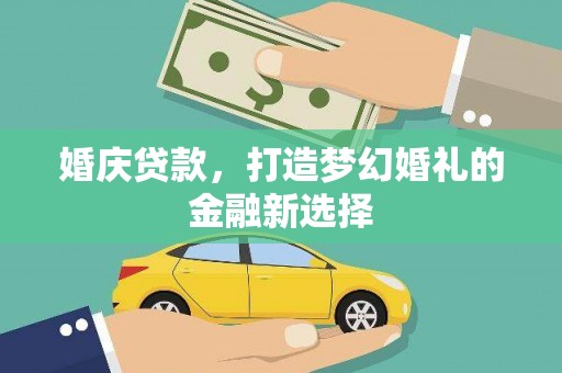 盈江婚庆贷款，打造梦幻婚礼的金融新选择
