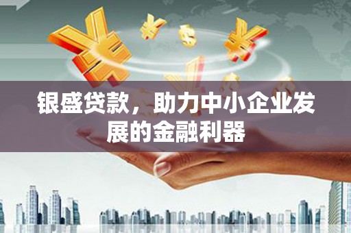盈江银盛贷款，助力中小企业发展的金融利器