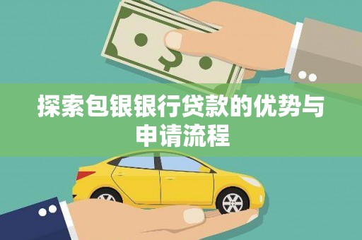 盈江探索包银银行贷款的优势与申请流程