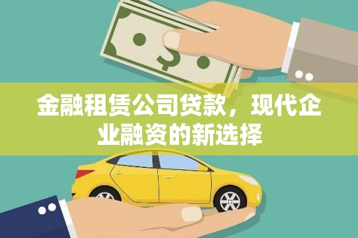 盈江金融租赁公司贷款，现代企业融资的新选择