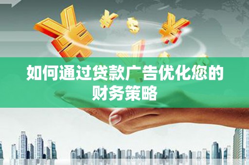 盈江如何通过贷款广告优化您的财务策略