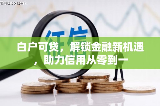 盈江白户可贷，解锁金融新机遇，助力信用从零到一