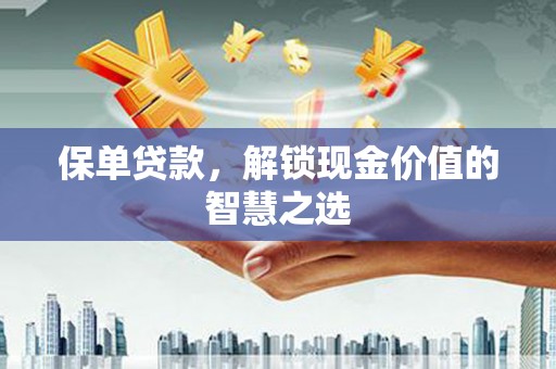 盈江保单贷款，解锁现金价值的智慧之选