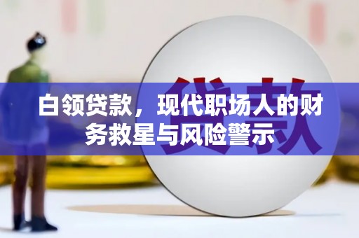 盈江白领贷款，现代职场人的财务救星与风险警示