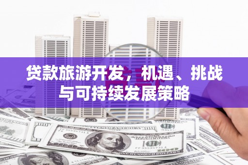 盈江贷款旅游开发，机遇、挑战与可持续发展策略