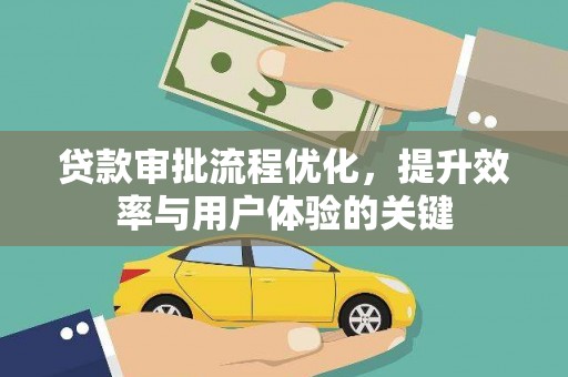 盈江贷款审批流程优化，提升效率与用户体验的关键