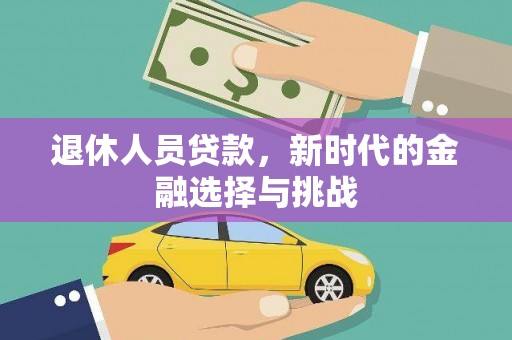 盈江退休人员贷款，新时代的金融选择与挑战