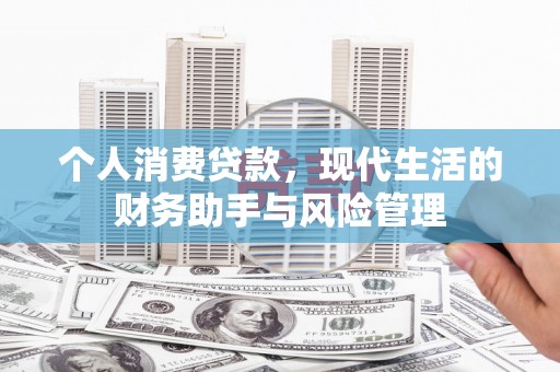 盈江个人消费贷款，现代生活的财务助手与风险管理