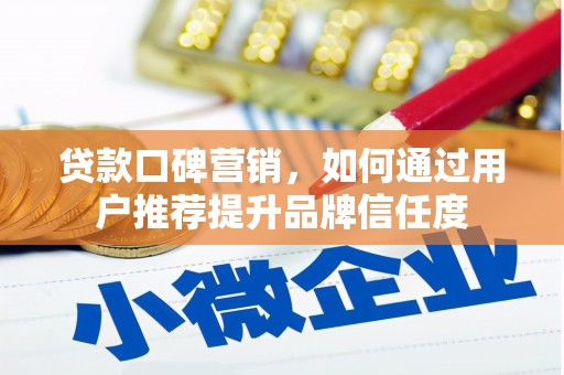 盈江贷款口碑营销，如何通过用户推荐提升品牌信任度
