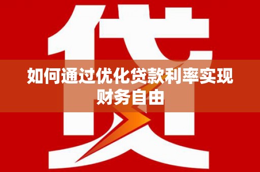 盈江如何通过优化贷款利率实现财务自由