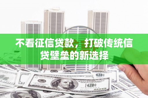 盈江不看征信贷款，打破传统信贷壁垒的新选择