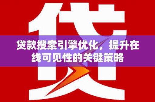 盈江贷款搜索引擎优化，提升在线可见性的关键策略