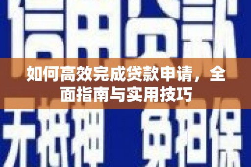 盈江如何高效完成贷款申请，全面指南与实用技巧