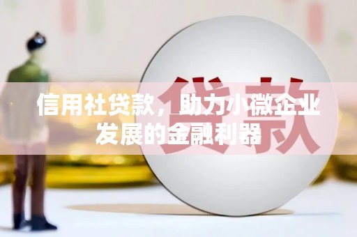 盈江信用社贷款，助力小微企业发展的金融利器