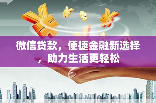 盈江微信贷款，便捷金融新选择，助力生活更轻松