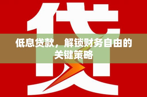 盈江低息贷款，解锁财务自由的关键策略
