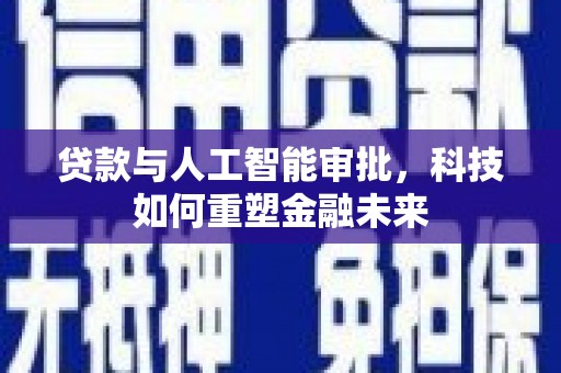 盈江贷款与人工智能审批，科技如何重塑金融未来