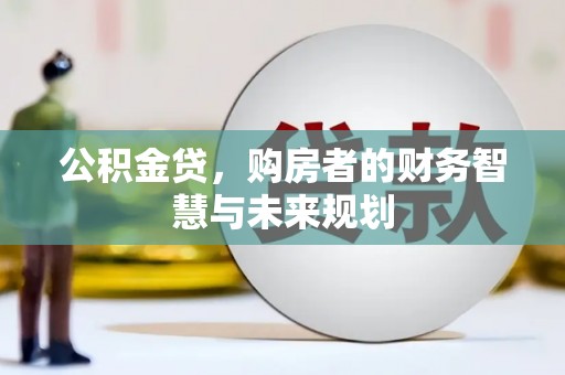 盈江公积金贷，购房者的财务智慧与未来规划