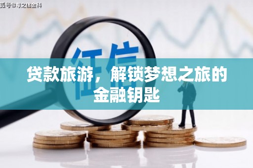 盈江贷款旅游，解锁梦想之旅的金融钥匙