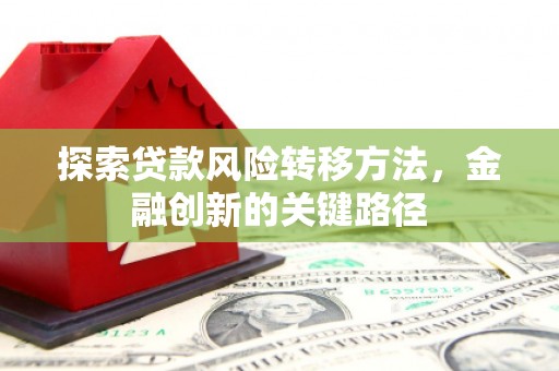 盈江探索贷款风险转移方法，金融创新的关键路径