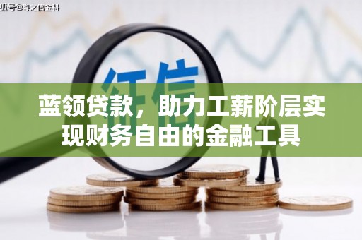 盈江蓝领贷款，助力工薪阶层实现财务自由的金融工具