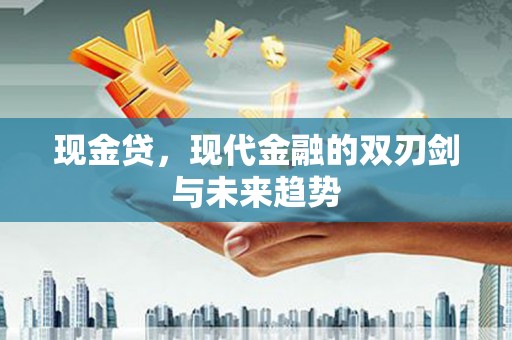 盈江现金贷，现代金融的双刃剑与未来趋势