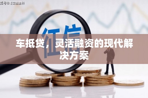 盈江车抵贷，灵活融资的现代解决方案