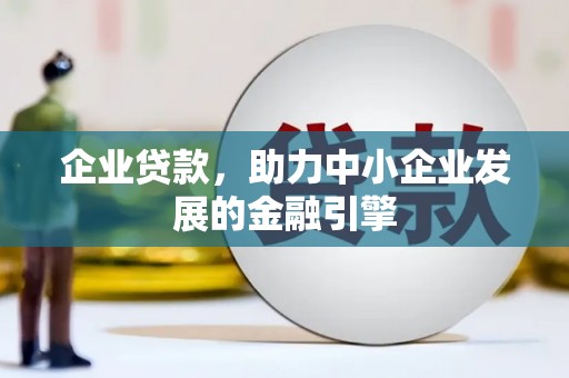 盈江企业贷款，助力中小企业发展的金融引擎