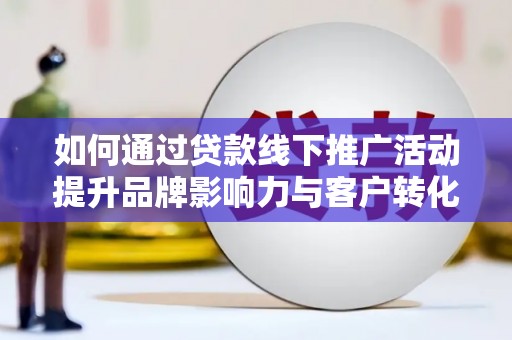 盈江如何通过贷款线下推广活动提升品牌影响力与客户转化率