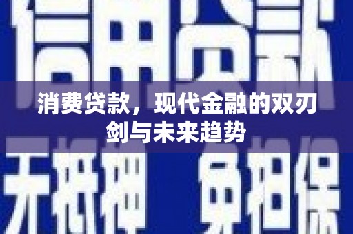 盈江消费贷款，现代金融的双刃剑与未来趋势