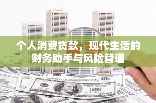 盈江个人消费贷款，现代生活的财务助手与风险管理