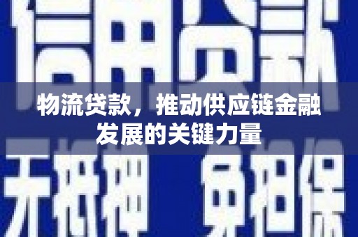 盈江物流贷款，推动供应链金融发展的关键力量
