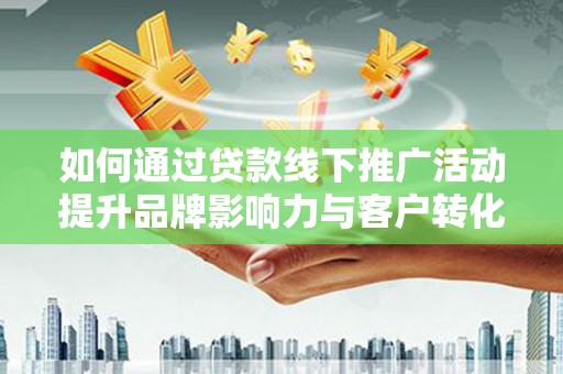 盈江如何通过贷款线下推广活动提升品牌影响力与客户转化率