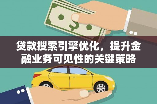 盈江贷款搜索引擎优化，提升金融业务可见性的关键策略